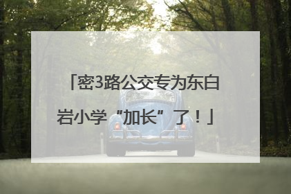 密3路公交专为东白岩小学“加长”了！
