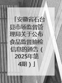 安徽省石台县市场监督管理局关于公布食品监督抽检信息的通告（2025年第4期）