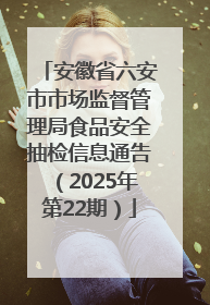 安徽省六安市市场监督管理局食品安全抽检信息通告（2025年第22期）
