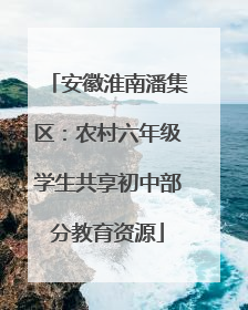 安徽淮南潘集区：农村六年级学生共享初中部分教育资源