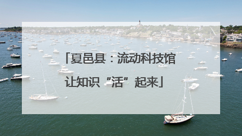 夏邑县：流动科技馆让知识“活”起来