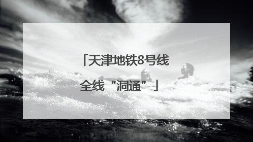 天津地铁8号线全线“洞通”
