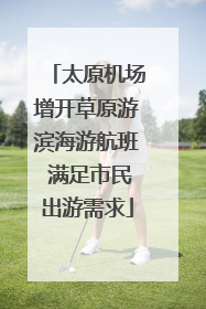 太原机场增开草原游滨海游航班 满足市民出游需求