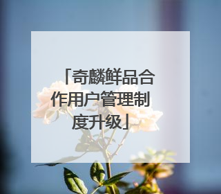 奇麟鲜品合作用户管理制度升级