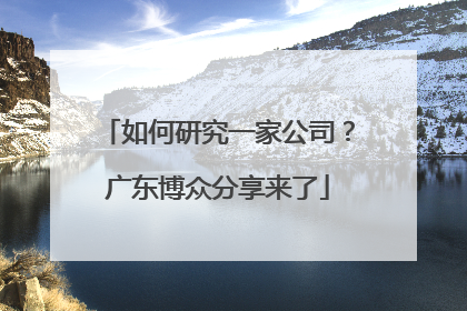 如何研究一家公司？广东博众分享来了