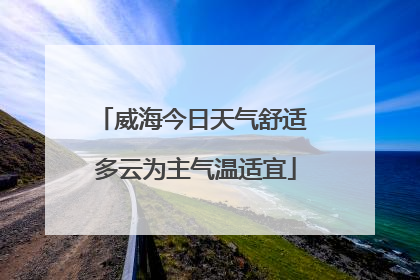 威海今日天气舒适 多云为主气温适宜