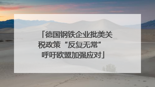 德国钢铁企业批美关税政策“反复无常” 呼吁欧盟加强应对