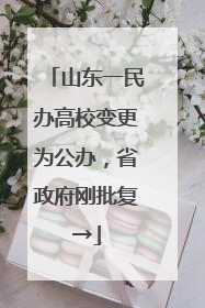 山东一民办高校变更为公办，省政府刚批复→