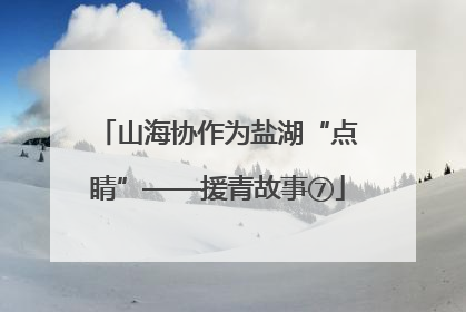 山海协作为盐湖“点睛”——援青故事⑦