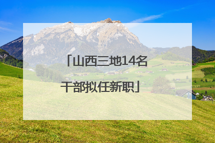 山西三地14名干部拟任新职