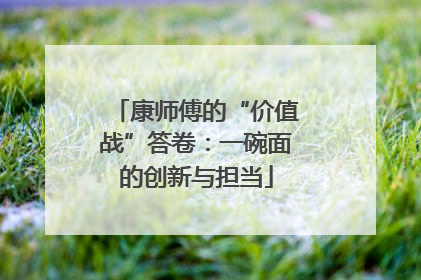 康师傅的“价值战”答卷：一碗面的创新与担当