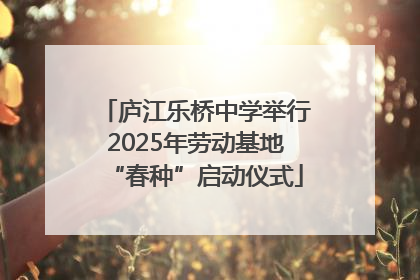 庐江乐桥中学举行2025年劳动基地“春种”启动仪式