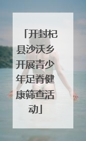 开封杞县沙沃乡开展青少年足脊健康筛查活动