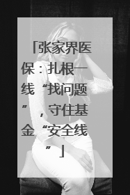 张家界医保：扎根一线“找问题”，守住基金“安全线”