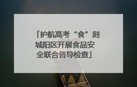 护航高考“食”刻 城阳区开展食品安全联合督导检查