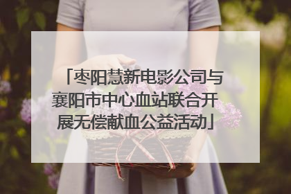 枣阳慧新电影公司与襄阳市中心血站联合开展无偿献血公益活动