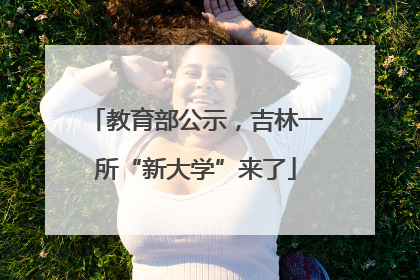 教育部公示，吉林一所“新大学”来了