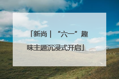 新尚｜“六一”趣味主题沉浸式开启