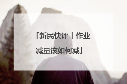 新民快评丨作业减量该如何减