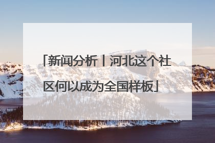 新闻分析丨河北这个社区何以成为全国样板