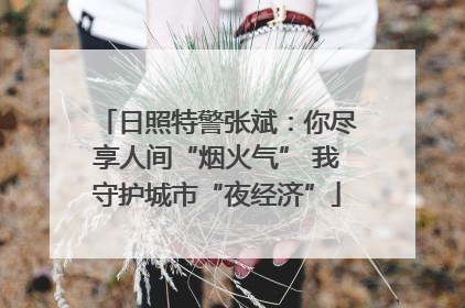 日照特警张斌：你尽享人间“烟火气” 我守护城市“夜经济”