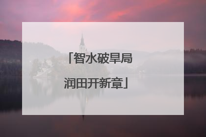 智水破旱局 润田开新章