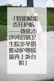 智能赋能 责任护航——敦化市沙河沿镇卫生院多举措推动护理质量再上新台阶