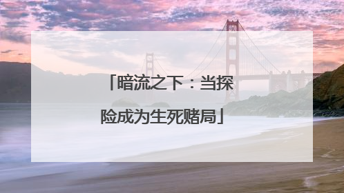 暗流之下：当探险成为生死赌局