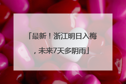 最新！浙江明日入梅，未来7天多阴雨