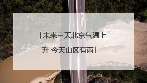 未来三天北京气温上升 今天山区有雨