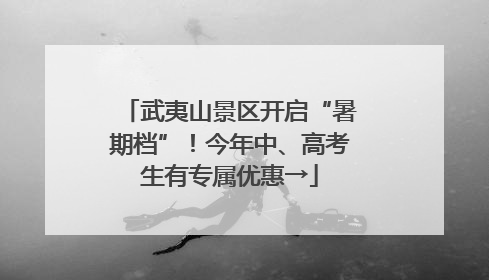 武夷山景区开启“暑期档”！今年中、高考生有专属优惠→