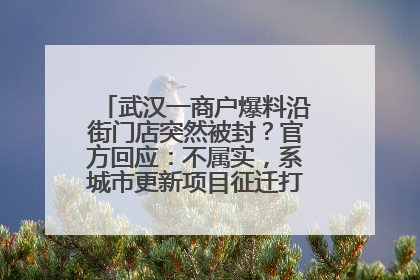 武汉一商户爆料沿街门店突然被封？官方回应：不属实，系城市更新项目征迁打围，此前已公示