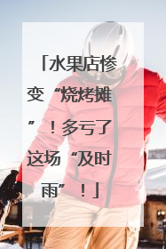 水果店惨变“烧烤摊”！多亏了这场“及时雨”！