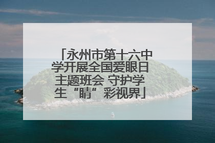 永州市第十六中学开展全国爱眼日主题班会 守护学生“睛”彩视界