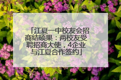 江夏一中校友会招商结硕果：两校友受聘招商大使，4企业与江夏合作签约