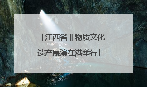 江西省非物质文化遗产展演在港举行
