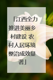 江西全力推进美丽乡村建设 农村人居环境整治成效显著