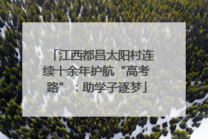 江西都昌太阳村连续十余年护航“高考路”：助学子逐梦