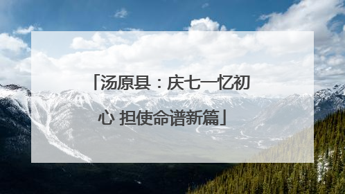 汤原县：庆七一忆初心 担使命谱新篇