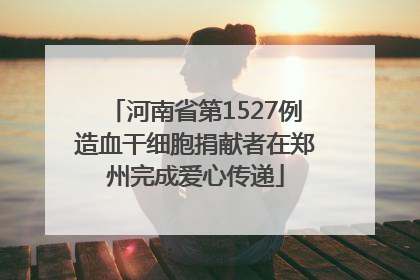 河南省第1527例造血干细胞捐献者在郑州完成爱心传递
