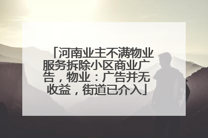 河南业主不满物业服务拆除小区商业广告，物业：广告并无收益，街道已介入