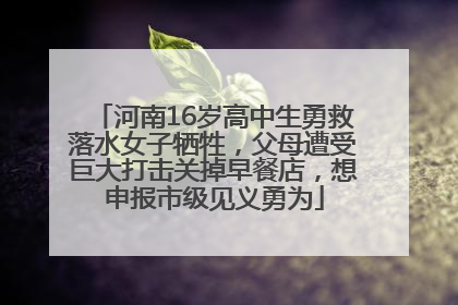 河南16岁高中生勇救落水女子牺牲，父母遭受巨大打击关掉早餐店，想申报市级见义勇为