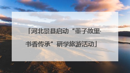 河北景县启动“董子故里·书香传承”研学旅游活动