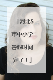 河北5市中小学暑假时间定了！