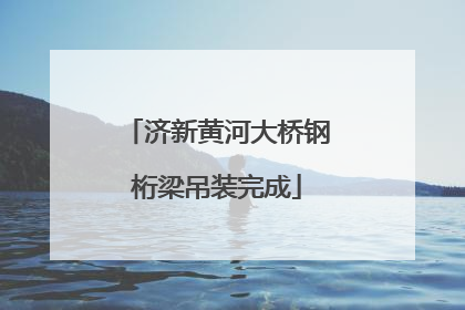 济新黄河大桥钢桁梁吊装完成
