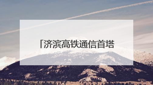 济滨高铁通信首塔成功组立 四电工程建设全面启动
