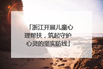 浙江开展儿童心理帮扶，筑起守护心灵的坚实防线