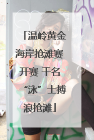 温岭黄金海岸抢滩赛开赛 千名“泳”士搏浪抢滩