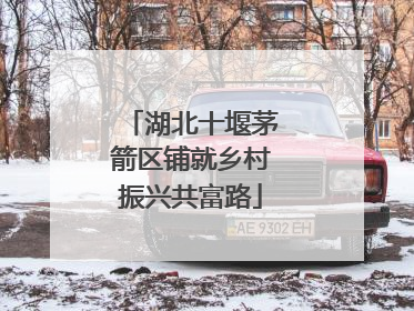 湖北十堰茅箭区铺就乡村振兴共富路