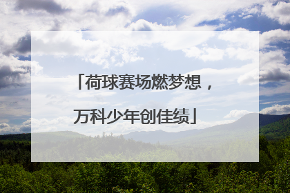 荷球赛场燃梦想，万科少年创佳绩